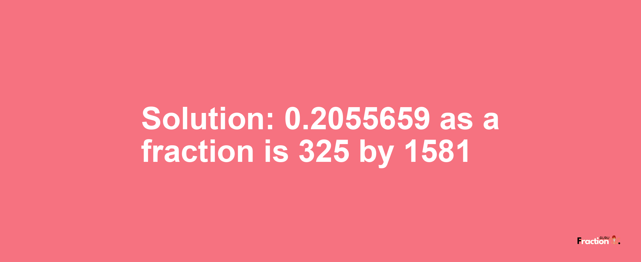 Solution:0.2055659 as a fraction is 325/1581